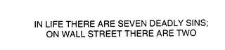 IN LIFE THERE ARE SEVEN DEADLY SINS; ONWALL STREET THERE ARE TWO trademark