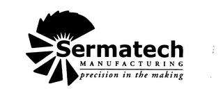 SERMATECH  M A N U F A C T U R I N G  PRECISION IN THE MAKING trademark