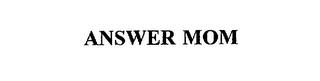 ANSWER MOM trademark