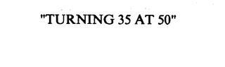 "TURNING 35 AT 50" trademark