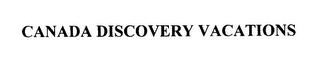 CANADA DISCOVERY VACATIONS trademark