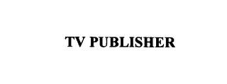 TV PUBLISHER trademark