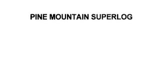 PINE MOUNTAIN SUPERLOG trademark