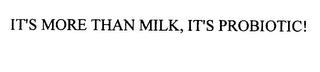 IT' S MORE THAN MILK, IT' S PROBIOTIC! trademark