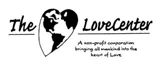 THE LOVECENTER A NON-PROFIT CORPORATION BRINGING ALL MANKIND INTO THE HEART OF LOVE trademark