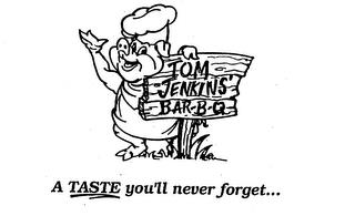 TOM JENKINS' BAR-B-Q A TASTE YOU'LL NEVER FORGET... trademark