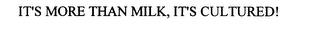 IT' S MORE THAN MILK, IT' S CULTURED! trademark