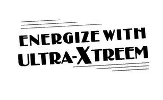 ENERGIZE WITH ULTRA-XTREEM trademark