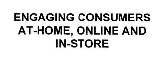 ENGAGING CONSUMERS AT-HOME, ONLINE AND IN-STORE trademark