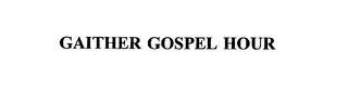 GAITHER GOSPEL HOUR trademark