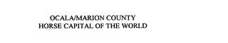 OCALA/MARION COUNTY HORSE CAPITAL OF THE WORLD trademark