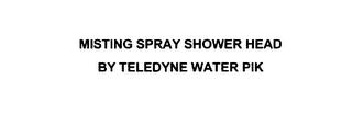 MISTING SPRAY SHOWER HEAD BY TELEDYNE WATER PIK trademark