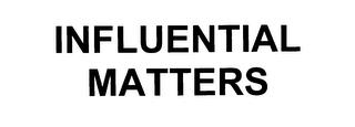 INFLUENTIAL MATTERS trademark