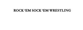 ROCK ' EM SOCK ' EM WRESTLING trademark