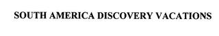 SOUTH AMERICA DISCOVERY VACATIONS trademark