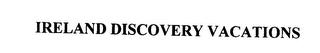 IRELAND DISCOVERY VACATIONS trademark