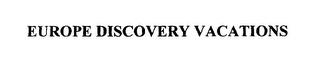 EUROPE DISCOVERY VACATIONS trademark