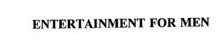 ENTERTAINMENT FOR MEN trademark