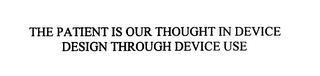 THE PATIENT IS OUR THOUGHT IN DEVICE DESIGN THROUGH DEVICE USE trademark