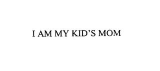 I AM MY KID' S MOM trademark