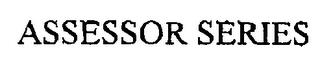 ASSESSOR SERIES trademark