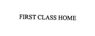 FIRST CLASS HOME trademark