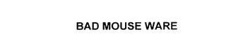 BAD MOUSE WARE trademark