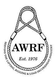 AWRF EST. 1976 SERVING THE LIFTING, RIGGING & LOAD SECUREMENT INDUSTRY trademark