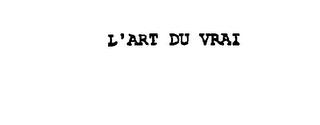 L' ART DU VRAI trademark