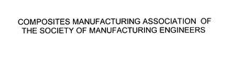 COMPOSITES MANUFACTURING ASSOCIATION OF THE SOCIETY OF MANUFACTURING ENGINEERS trademark