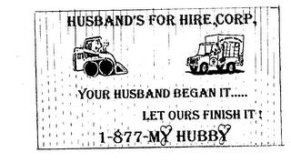 HUSBAN'S FOR HIRE, CORP, YOUR HUSBAND BEGAN IT..... LET OURS FINISH IT! 1-877-MY HUBBY trademark