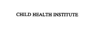 CHILD HEALTH INSTITUTE trademark