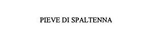 PIEVE DI SPALTENNA trademark