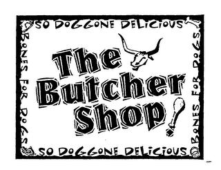 SO DOGGONE DELICIOUS THE BUTCHER SHOP! trademark