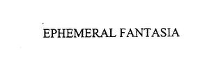 EPHEMERAL FANTASIA trademark