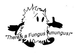 "THERE'S A FUNGUS AMUNGUS!" trademark