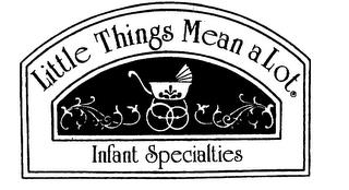 LITTLE THINGS MEANS A LOT INFANT SPECIALTIES trademark