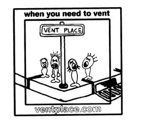 WHEN YOU NEED TO VENT VENT PLACE VENTPLACE.COM trademark