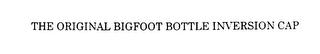 THE ORIGINAL BIGFOOT BOTTLE INVERSION CAP trademark