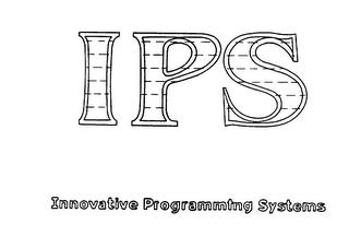 I P S INNOVATIVE PROGRAMMING SYSTEMS trademark