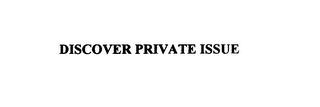 DISCOVER PRIVATE ISSUE trademark