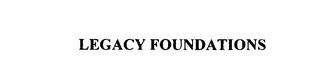 LEGACY FOUNDATIONS trademark