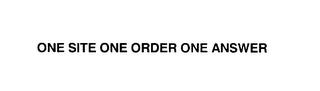 ONE SITE ONE ORDER ONE ANSWER trademark