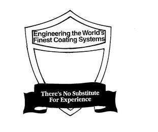 ENGINEERING THE WORLD'S FINEST COATING SYSTEMS THERE'S NO SUBTITUTE FOR EXPERIENCE trademark