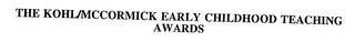 THE KOHL/MCCORMICK EARLY CHILDHOOD TEACHING AWARDS trademark