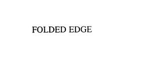 FOLDED EDGE trademark