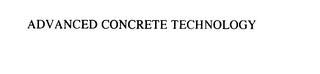 ADVANCED CONCRETE TECHNOLOGY trademark