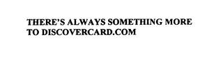 THERE'S ALWAYS SOMETHING MORE TO DISCOVERCARD.COM trademark