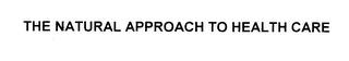 THE NATURAL APPROACH TO HEALTH CARE trademark