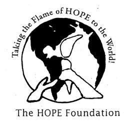 TAKING THE FLAME OF HOPE TO THE WORLD! THE HOPE FOUNDATION trademark